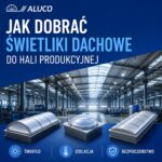 Jak dobrać świetliki dachowe do hali produkcyjnej