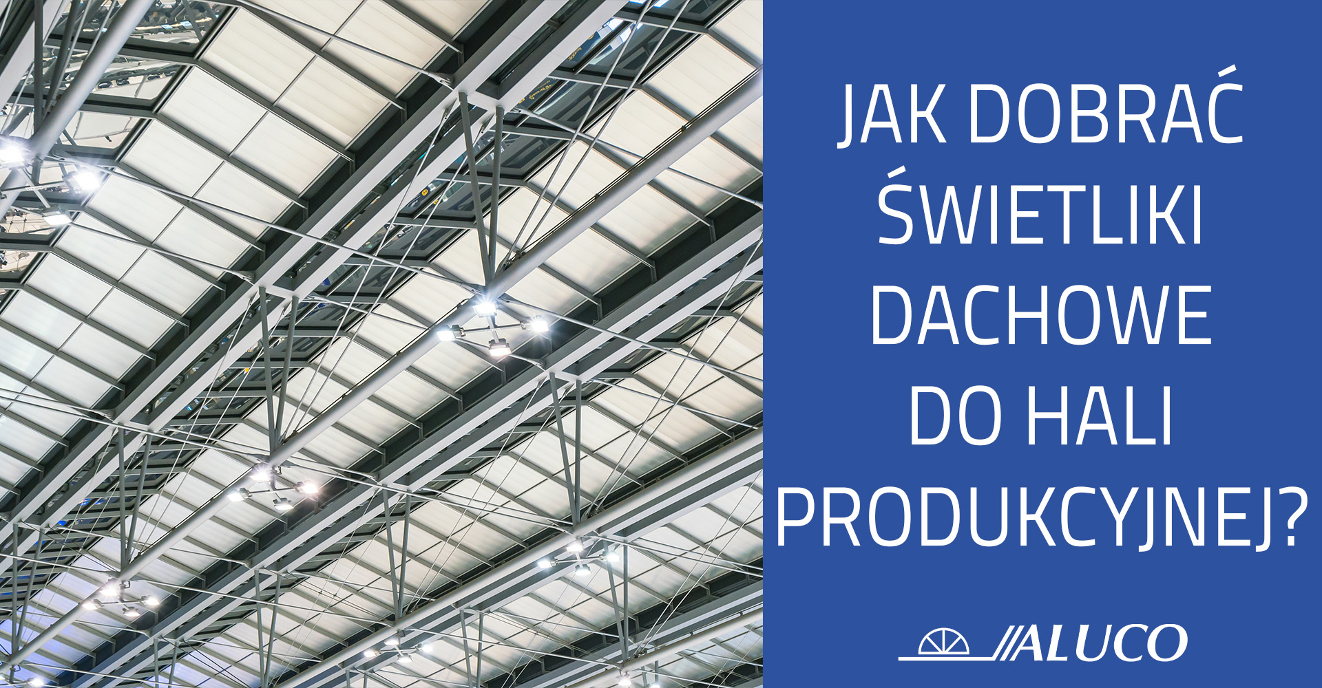 Jak dobrać świetliki dachowe do hali produkcyjnej