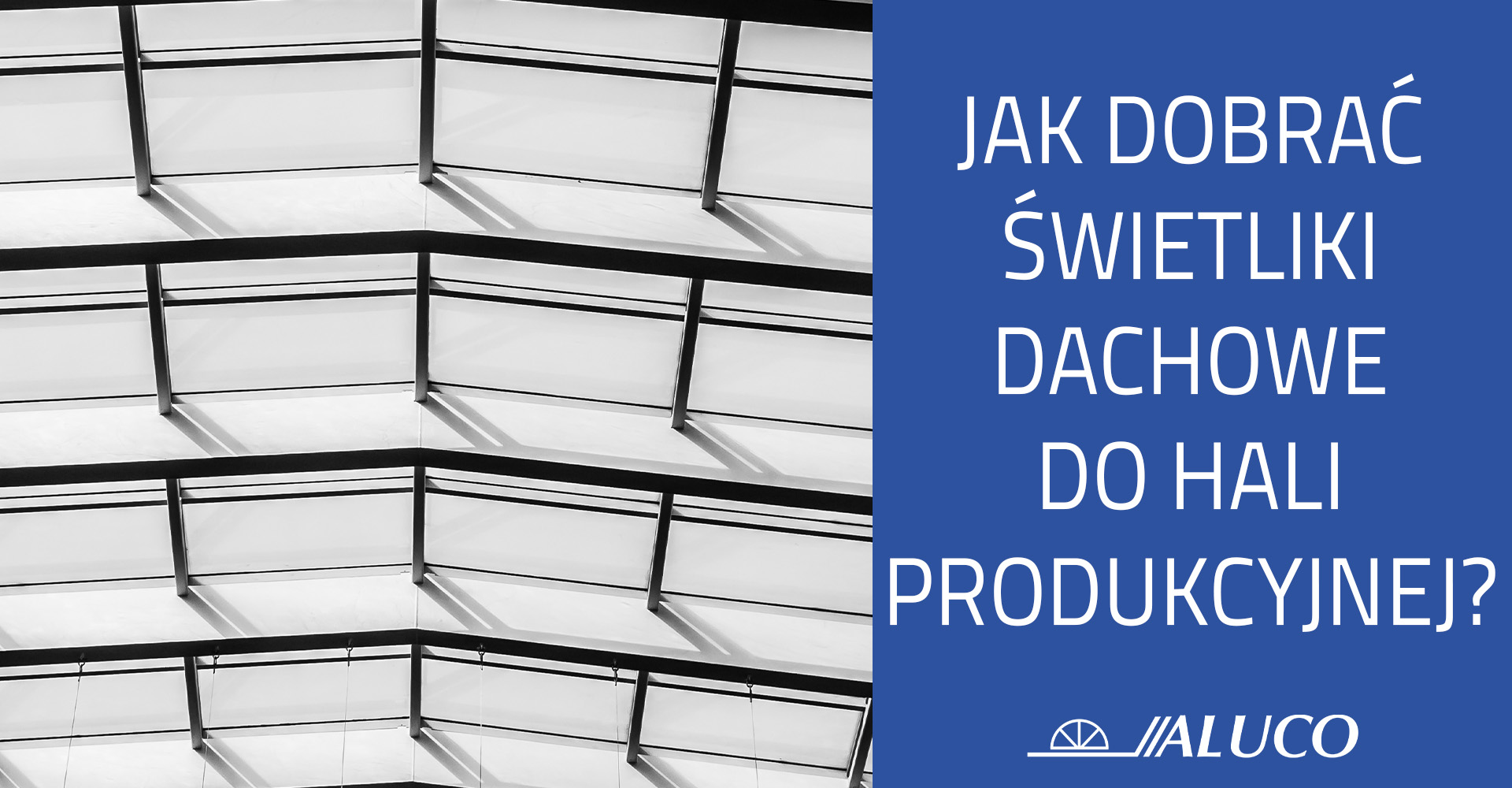 Jak dobrać świetliki dachowe do hali produkcyjnej
